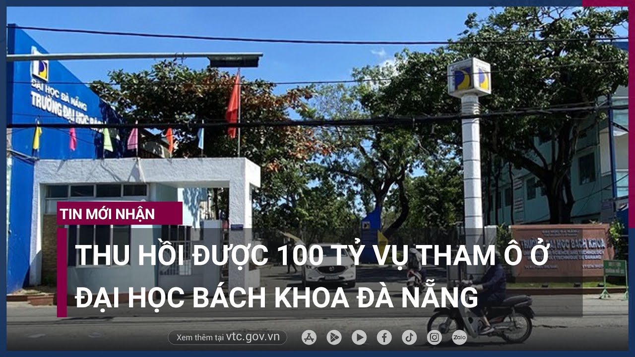 Thu hồi được 100 tỷ vụ tham ô ở Đại học Bách khoa Đà Nẵng - VTC Now